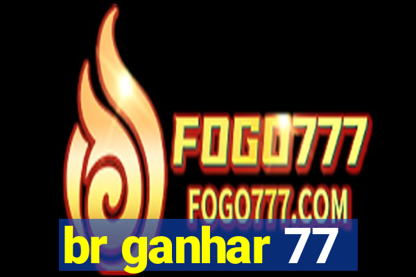 br ganhar 77